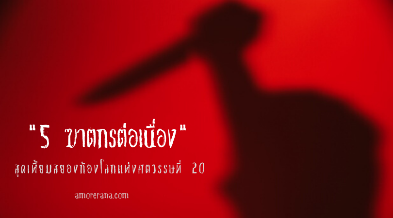 5 ฆาตกรต่อเนื่องสุดเหี้ยมสยองก้องโลกแห่งศตวรรษที่ 20