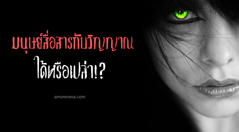 มนุษย์สื่อสารกับวิญญาณได้หรือเปล่า!?