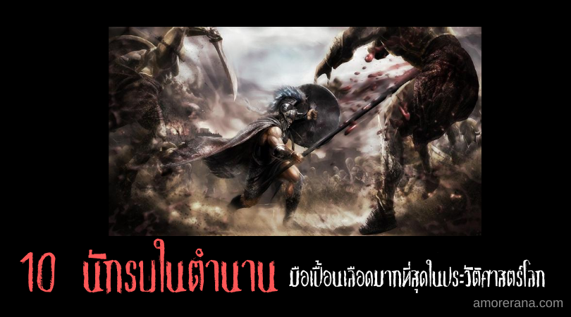 10 นักรบในตำนาน มือเปื้อนเลือดมากที่สุดในประวัติศาสตร์โลก