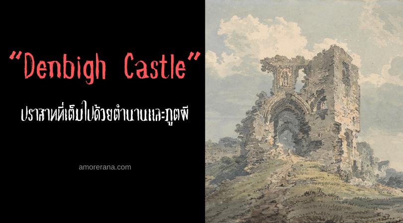 Denbigh Castle ปราสาทที่เต็มไปด้วยตำนานและภูตผี