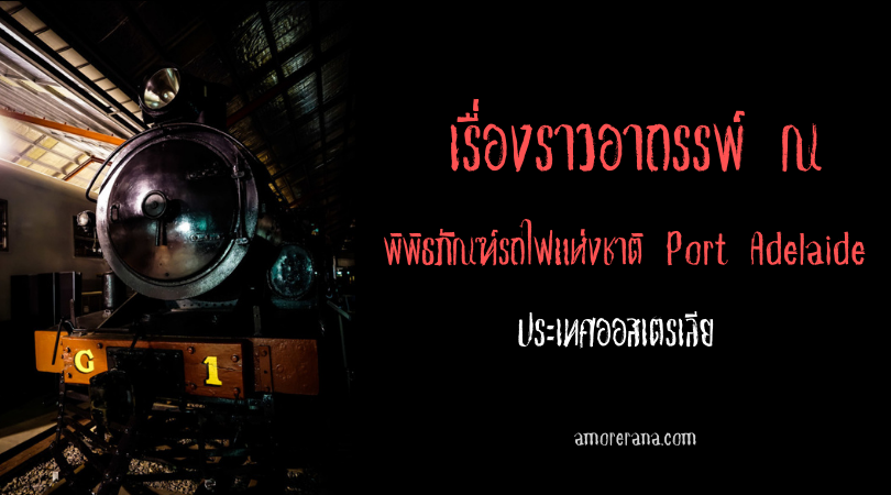 เรื่องราวอาถรรพ์ ณ พิพิธภัณฑ์รถไฟแห่งชาติ Port Adelaide ประเทศออสเตรเลีย