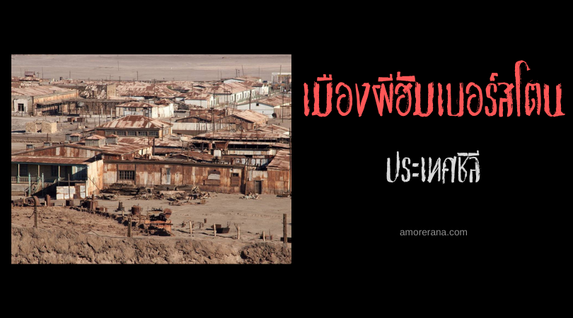 เมืองผีฮัมเบอร์สโตน (Humberstone Ghost Town) ประเทศชิลี