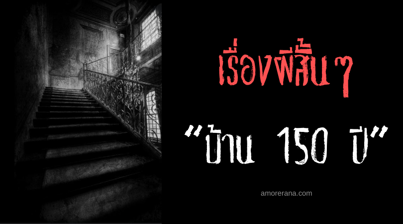 เรื่องผีสั้นๆ “บ้าน 150 ปี”