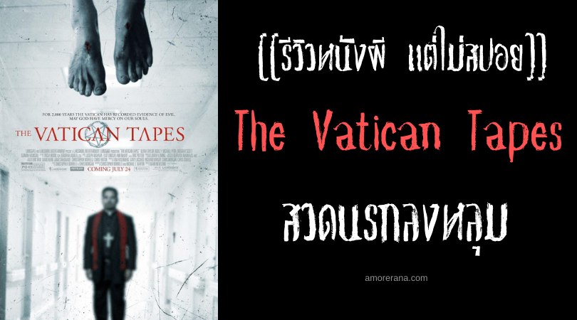 [[รีวิวหนังผี แต่ไม่สปอย]] The Vatican Tapes สวดนรกลงหลุม
